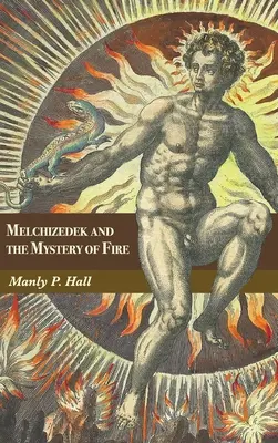 Melquisedec y el misterio del fuego: Tratado en tres partes - Melchizedek and the Mystery of Fire: A Treatise in Three Parts