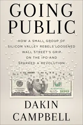 Going Public: Cómo los rebeldes de Silicon Valley aflojaron el control de Wall Street sobre las OPV y desencadenaron una revolución - Going Public: How Silicon Valley Rebels Loosened Wall Street's Grip on the IPO and Sparked a Revolution