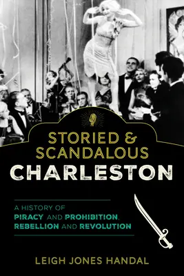 Charleston, historia y escándalo: Una historia de piratería y prohibición, rebelión y revolución - Storied & Scandalous Charleston: A History of Piracy and Prohibition, Rebellion and Revolution
