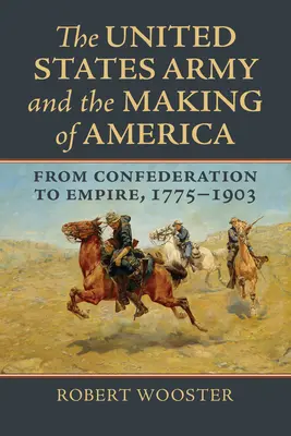 El ejército de Estados Unidos y la formación de América: De la Confederación al Imperio, 1775-1903 - The United States Army and the Making of America: From Confederation to Empire, 1775-1903