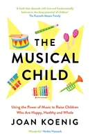 El niño musical - Cómo utilizar el poder de la música para criar niños felices, sanos e íntegros - Musical Child - Using the Power of Music to Raise Children Who are Happy, Healthy, and Whole