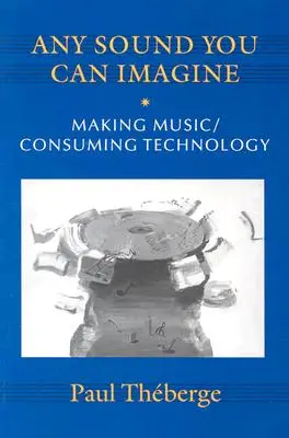 Cualquier sonido que pueda imaginar: Hacer música/Consumir tecnología - Any Sound You Can Imagine: Making Music/Consuming Technology
