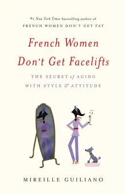 Las francesas no se hacen liftings: El secreto de envejecer con estilo y actitud - French Women Don't Get Facelifts: The Secret of Aging with Style & Attitude