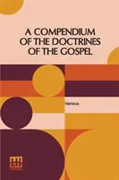 A Compendium Of The Doctrines Of The Gospel: Compilado por Franklin Dewey Richards, James Amasa Little - A Compendium Of The Doctrines Of The Gospel: Compiled By Franklin Dewey Richards, James Amasa Little