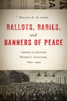 Votaciones, bebés y banderas de la paz: Activismo de las mujeres judías estadounidenses, 1890-1940 - Ballots, Babies, and Banners of Peace: American Jewish Womenas Activism, 1890-1940