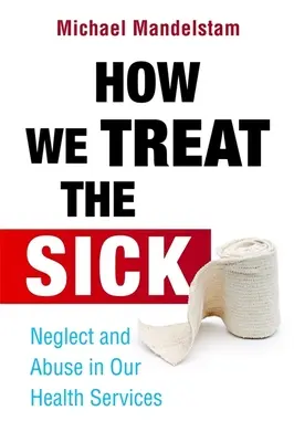 Cómo tratamos a los enfermos: negligencia y abusos en nuestros servicios sanitarios - How We Treat the Sick: Neglect and Abuse in Our Health Services