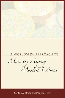 Un enfoque cosmovisivo del ministerio entre mujeres musulmanas - A Worldview Approach to Ministry among Muslim Women