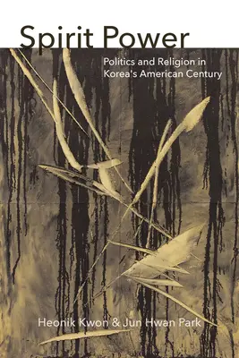 El poder del espíritu: Política y religión en el siglo americano de Corea - Spirit Power: Politics and Religion in Korea's American Century