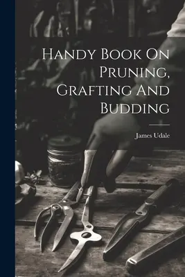 Libro práctico sobre poda, injertos y brotes - Handy Book On Pruning, Grafting And Budding