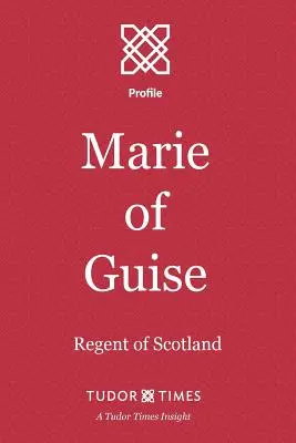 María de Guisa Regente de Escocia - Marie of Guise: Regent of Scotland