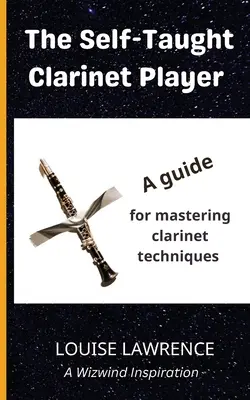El clarinetista autodidacta: Una guía para dominar las técnicas del clarinete - The Self-Taught Clarinet Player: A guide for mastering clarinet techniques
