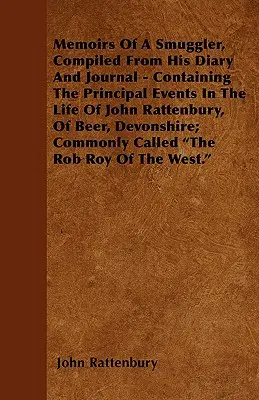 Memorias de un contrabandista, recopiladas de su diario y agenda, que contienen los principales acontecimientos de la vida de John Rattenbury, de Beer, Devonshire. - Memoirs Of A Smuggler, Compiled From His Diary And Journal - Containing The Principal Events In The Life Of John Rattenbury, Of Beer, Devonshire; Comm