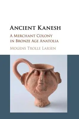 La antigua Kanesh: Una colonia mercantil en la Anatolia de la Edad de Bronce - Ancient Kanesh: A Merchant Colony in Bronze Age Anatolia