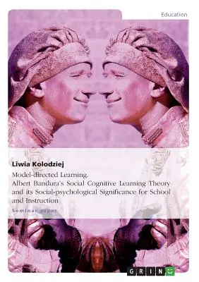 Aprendizaje dirigido por modelos. La teoría del aprendizaje social cognitivo de Albert Bandura y su importancia sociopsicológica para la escuela y la enseñanza. - Model-directed Learning. Albert Bandura's Social Cognitive Learning Theory and its Social-psychological Significance for School and Instruction