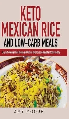 Arroz Mexicano Keto y Comidas Bajas en Carbohidratos: Receta Fácil de Arroz Mexicano Keto y Más para Ayudarte a Perder Peso y Mantenerte Saludable - Keto Mexican Rice and Low-Carb Meals: Easy Keto Mexican Rice Recipe and More to Help You Lose Weight and Stay Healthy