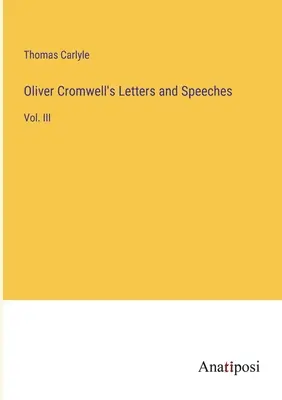 Cartas y discursos de Oliver Cromwell: Vol. III - Oliver Cromwell's Letters and Speeches: Vol. III