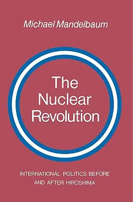 La revolución nuclear: Política internacional antes y después de Hiroshima - The Nuclear Revolution: International Politics Before and After Hiroshima