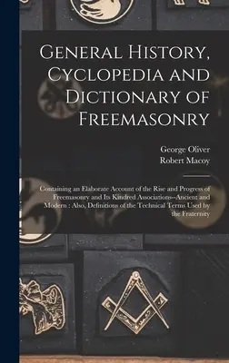 Historia general, enciclopedia y diccionario de la francmasonería: Contiene un relato elaborado del surgimiento y progreso de la francmasonería y sus asociaciones afines. - General History, Cyclopedia and Dictionary of Freemasonry: Containing an Elaborate Account of the Rise and Progress of Freemasonry and Its Kindred Ass