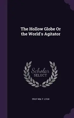 El globo hueco o el agitador del mundo - The Hollow Globe Or the World's Agitator