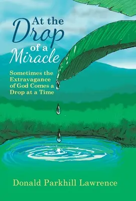 En la gota de un milagro: a veces la extravagancia de Dios llega gota a gota - At the Drop of a Miracle: Sometimes the Extravagance of God Comes a Drop at a Time
