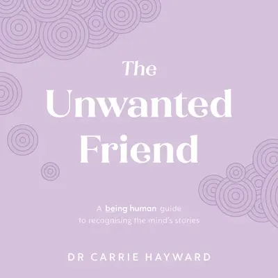 El amigo no deseado: Una guía de Ser Humano para reconocer las historias de la mente - The Unwanted Friend: A Being Human Guide to Recognising the Mind's Stories