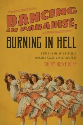 Bailando en el paraíso, ardiendo en el infierno: Las mujeres en la histórica industria de la danza de la clase trabajadora de Maine - Dancing in Paradise, Burning in Hell: Women in Maine's Historic Working Class Dance Industry