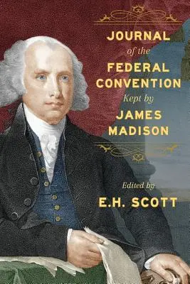 Diario de la Convención Federal de James Madison - Journal of the Federal Convention Kept by James Madison