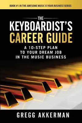 Guía profesional del teclista: Un plan en 10 pasos para conseguir el trabajo de sus sueños en el mundo de la música - The Keyboardist's Career Guide: A 10-Step Plan to Your Dream Job in the Music Business