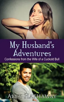 Las aventuras de mi marido: Confesiones de la esposa de un toro cornudo - My Husband's Adventures: Confessions from the Wife of a Cuckold Bull