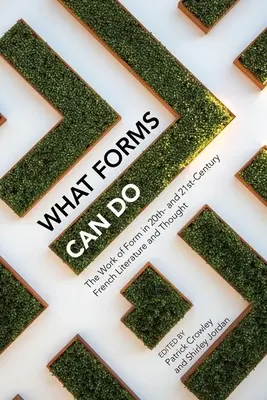 Lo que las formas pueden hacer: El trabajo de la forma en la literatura y el pensamiento franceses de los siglos XX y XXI - What Forms Can Do: The Work of Form in 20th- And 21st- Century French Literature and Thought