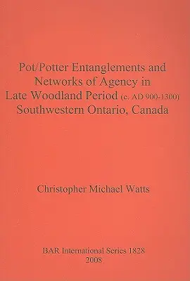 Pot/Potter Entanglements and Networks of Agency in Late Woodland Period (c. AD 900-1300) Southwestern Ontario, Canadá - Pot/Potter Entanglements and Networks of Agency in Late Woodland Period (c. AD 900-1300) Southwestern Ontario, Canada