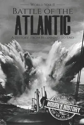 Batalla del Atlántico - Segunda Guerra Mundial: Una historia de principio a fin - Battle of the Atlantic - World War II: A History from Beginning to End