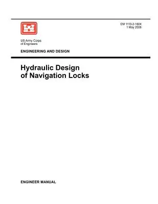 Ingeniería y Diseño: Diseño hidráulico de esclusas de navegación (Engineer Manual EM 1110-2-1604) - Engineering and Design: Hydraulic Design of Navigation Locks (Engineer Manual EM 1110-2-1604)