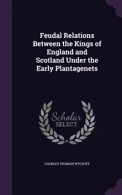 Relaciones feudales entre los reyes de Inglaterra y Escocia bajo los primeros Plantagenet - Feudal Relations Between the Kings of England and Scotland Under the Early Plantagenets