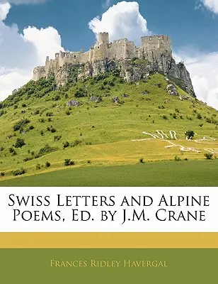 Cartas suizas y poemas alpinos, Ed. por J.M. Crane - Swiss Letters and Alpine Poems, Ed. by J.M. Crane