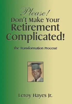 Por favor No Compliques Tu Jubilacin!: ¡El Proceso de Transformacin! - Please! Don'T Make Your Retirement Complicated!: The Transformation Process!