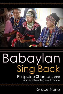 Babaylan Sing Back: Los chamanes filipinos y la voz, el género y el lugar - Babaylan Sing Back: Philippine Shamans and Voice, Gender, and Place