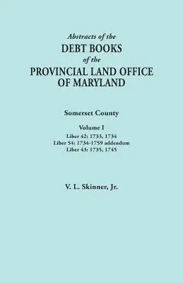 Abstracts of the Debt Books of the Provincial Land Office of Maryland. Condado de Somerset, Volumen I: Liber 42: 1733, 1734; Liber 54: 1734-1759 Addendum; - Abstracts of the Debt Books of the Provincial Land Office of Maryland. Somerset County, Volume I: Liber 42: 1733, 1734; Liber 54: 1734-1759 Addendum;