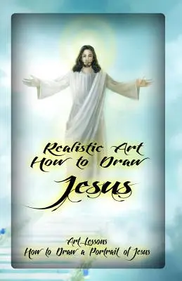 Arte Realista: Cómo Dibujar a Jesús: Lecciones de Arte: Cómo dibujar un retrato de Jesús - Realistic Art: How to Draw Jesus: Art Lessons: How to Draw a Portrait of Jesus