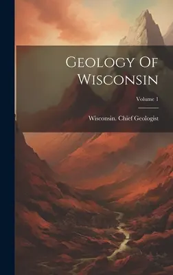 Geología de Wisconsin; Volumen 1 - Geology Of Wisconsin; Volume 1