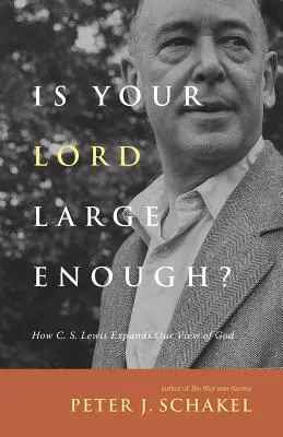 ¿Es Tu Señor Lo Suficientemente Grande? Cómo C. S. Lewis amplía nuestra visión de Dios - Is Your Lord Large Enough?: How C. S. Lewis Expands Our View of God