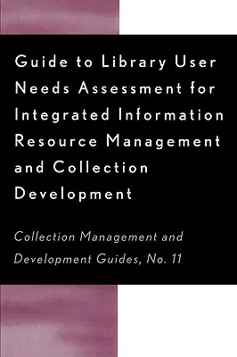 Guide to Library User Needs Assessment for Integrated Information Resource: Gestión y desarrollo de colecciones - Guide to Library User Needs Assessment for Integrated Information Resource: Management and Collection Development