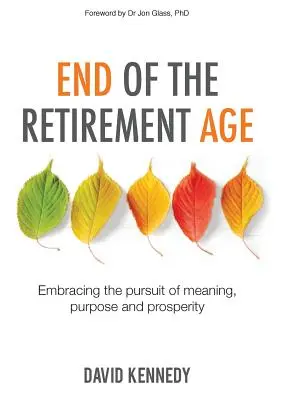 El fin de la edad de jubilación: la búsqueda del sentido, el propósito y la prosperidad - End of the Retirement Age: Embracing the Pursuit of Meaning, Purpose and Prosperity