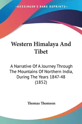 El Himalaya occidental y el Tíbet: Narrativa de un viaje por las montañas del norte de la India durante los años 1847-48 (1852) - Western Himalaya And Tibet: A Narrative Of A Journey Through The Mountains Of Northern India, During The Years 1847-48 (1852)