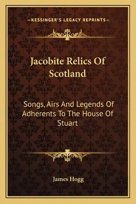 Reliquias jacobitas de Escocia: Canciones, aires y leyendas de los partidarios de la casa Estuardo - Jacobite Relics Of Scotland: Songs, Airs And Legends Of Adherents To The House Of Stuart