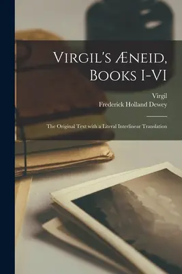 La Eneida de Virgilio, libros I-VI; el texto original con una traducción literal interlineal - Virgil's neid, Books I-VI; the Original Text With a Literal Interlinear Translation