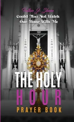 El libro de oraciones de la Hora Santa: ¿No Podrías Ver Una Hora Conmigo? - The Holy Hour Prayer Book: Could You Not Watch One Hour With Me?