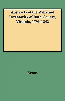 Abstract of the Wills and Inventories of Bath County, Virginia, 1791-1842 (Resúmenes de testamentos e inventarios del condado de Bath, Virginia, 1791-1842) - Abstracts of the Wills and Inventories of Bath County, Virginia, 1791-1842