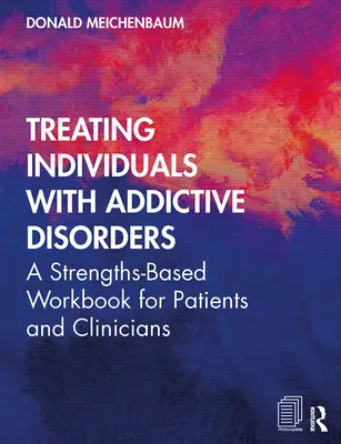 Tratamiento de personas con trastornos adictivos: A Strengths-Based Workbook for Patients and Clinicians (El tratamiento de las personas con trastornos adictivos: un cuaderno de ejercicios basado en las fortalezas para pacientes y médicos) - Treating Individuals with Addictive Disorders: A Strengths-Based Workbook for Patients and Clinicians