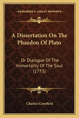 Disertación sobre el Fedón de Platón: O diálogo sobre la inmortalidad del alma (1773) - A Dissertation On The Phaedon Of Plato: Or Dialogue Of The Immortality Of The Soul (1773)